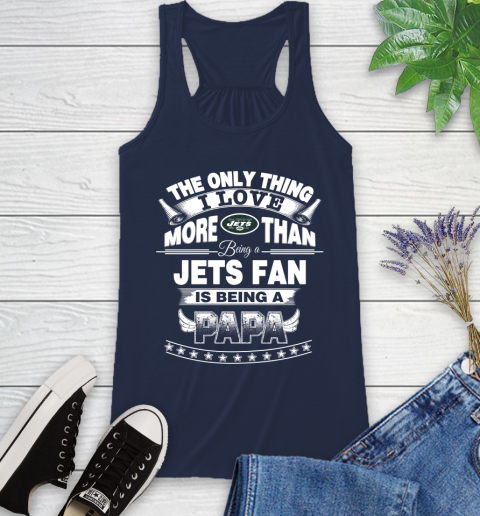 NFL The Only Thing I Love More Than Being A New York Jets Fan Is Being A Papa Football Racerback Tank 9