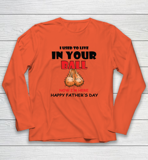 I Used To Live In Your Balls Funny Dad Father's Day Long Sleeve T-Shirt 3