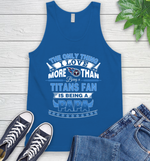 NFL The Only Thing I Love More Than Being A Tennessee Titans Fan Is Being A Papa Football Tank Top 4