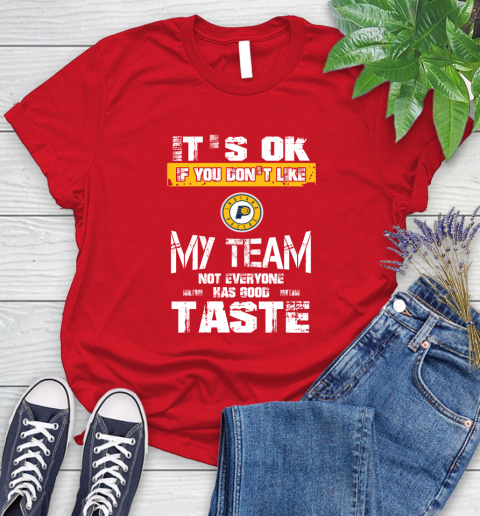Indiana Pacers NBA Basketball It's Ok If You Don't Like My Team Not Everyone Has Good Taste Women's T-Shirt 13