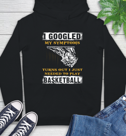 I Googled My Symptoms Turns Out I Needed To Play Basketball Hoodie