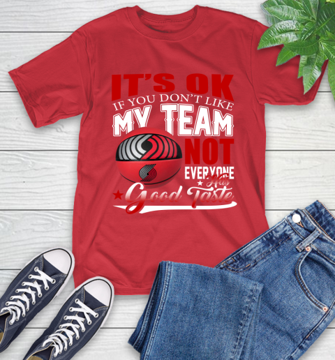 NBA It's Ok If You Don't Like My Team Portland Trail Blazers Not Everyone Has Good Taste Basketball T-Shirt 11