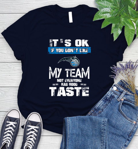 Orlando Magic NBA Basketball It's Ok If You Don't Like My Team Not Everyone Has Good Taste Women's T-Shirt 2