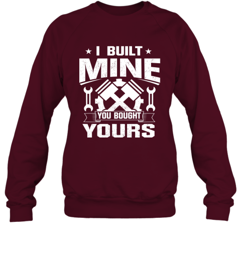 I Built Mine You Bought Yours Shirt Sweatshirt