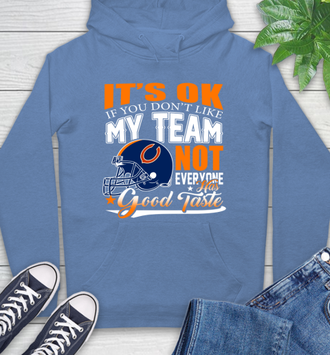 NFL It's Ok If You Don't Like My Team Chicago Bears Not Everyone Has Good Taste Football Hoodie 11