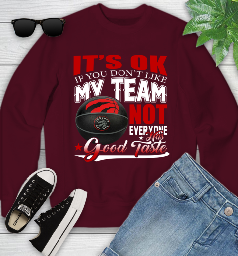 NBA It's Ok If You Don't Like My Team Toronto Raptors Not Everyone Has Good Taste Basketball Youth Sweatshirt 4