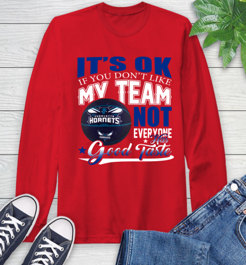 NBA It's Ok If You Don't Like My Team Charlotte Hornets Not Everyone Has Good Taste Basketball Long Sleeve T-Shirt 11