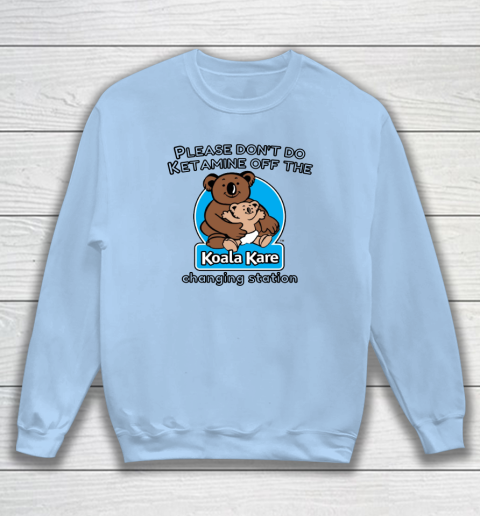 Please Don't Do Ketamine Off The Koala Kare Changing Station Sweatshirt 4