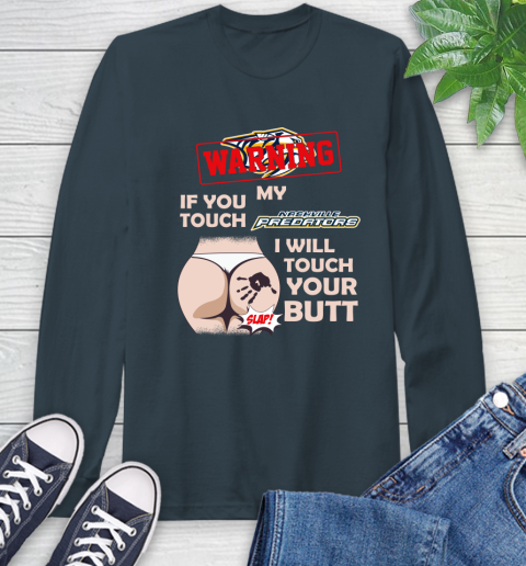 Nashville Predators NHL Hockey Warning If You Touch My Team I Will Touch My Butt Long Sleeve T-Shirt 9