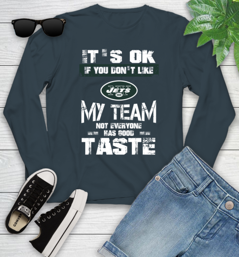 New York Jets NFL Football It's Ok If You Don't Like My Team Not Everyone Has Good Taste Youth Long Sleeve 9