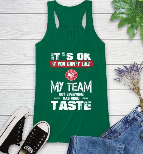 Atlanta Hawks NBA Basketball It's Ok If You Don't Like My Team Not Everyone Has Good Taste Racerback Tank 6