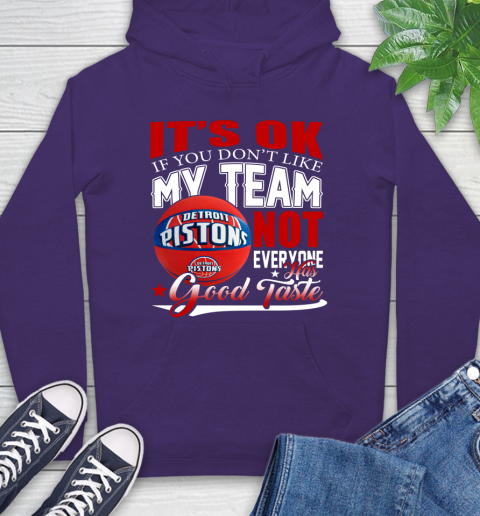 NBA It's Ok If You Don't Like My Team Detroit Pistons Not Everyone Has Good Taste Basketball Hoodie 5
