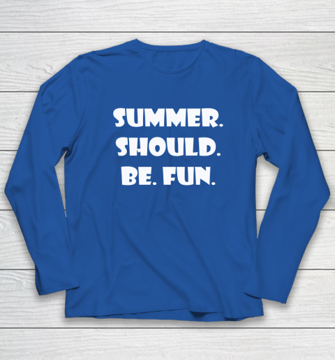 Summer Should Be Fun Shirt Long Sleeve T-Shirt 13