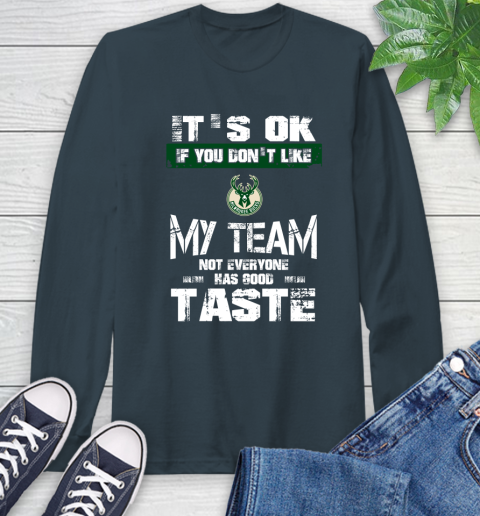 Milwaukee Bucks NBA Basketball It's Ok If You Don't Like My Team Not Everyone Has Good Taste Long Sleeve T-Shirt 9