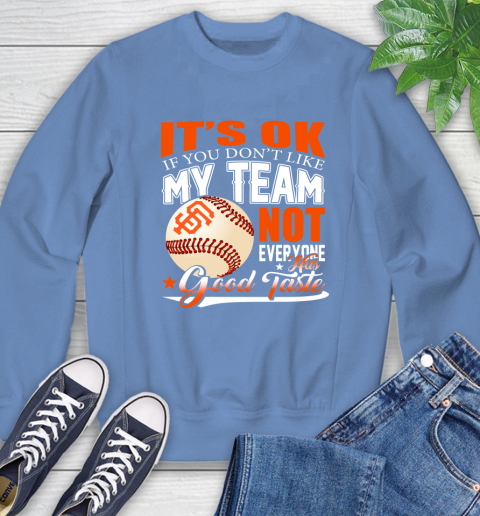 San Francisco Giants MLB Baseball You Don't Like My Team Not Everyone Has Good Taste Sweatshirt 11
