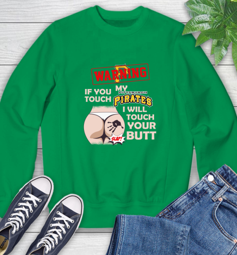 Pittsburgh Pirates MLB Baseball Warning If You Touch My Team I Will Touch My Butt Sweatshirt 7