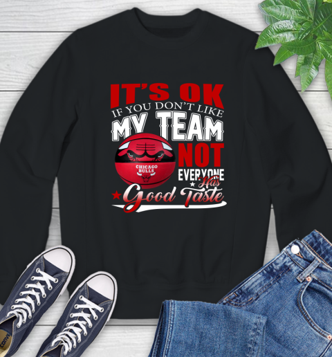 NBA It's Ok If You Don't Like My Team Chicago Bulls Not Everyone Has Good Taste Basketball Sweatshirt