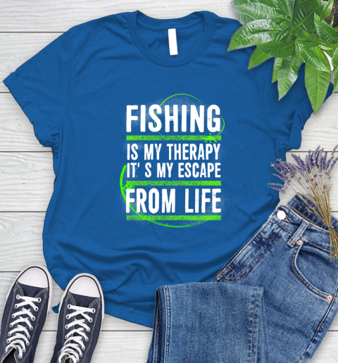 Fishing Is My Therapy It's My Escape From Life Women's T-Shirt 12