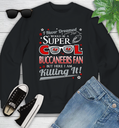 Tampa Bay Buccaneers NFL Football I Never Dreamed I Would Be Super Cool Fan Youth Sweatshirt