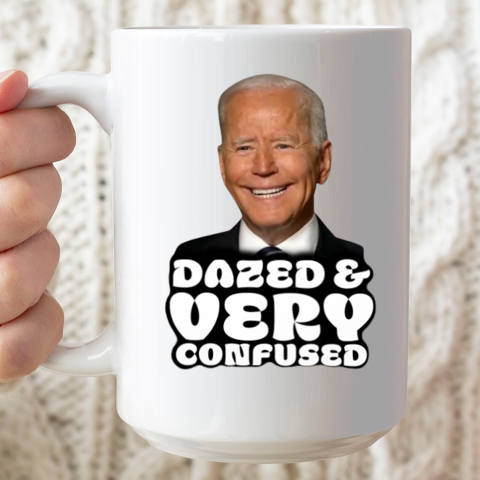 Dazed And Very Confused Shirt Funny Biden Ceramic Mug 15oz