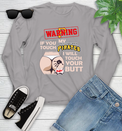 Pittsburgh Pirates MLB Baseball Warning If You Touch My Team I Will Touch My Butt Youth Long Sleeve 5