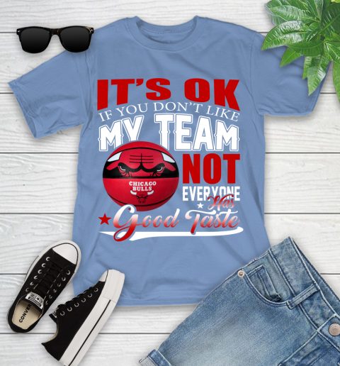 NBA It's Ok If You Don't Like My Team Chicago Bulls Not Everyone Has Good Taste Basketball Youth T-Shirt 15