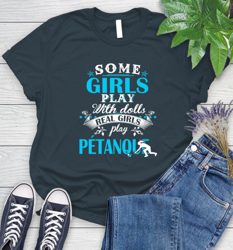 Some Girls Play With Dolls Real Girls Play Pétanque Women's T-Shirt 11