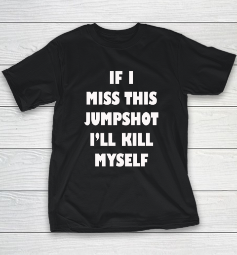 If I Miss This Jumpshot Funny Shirt Youth T-Shirt
