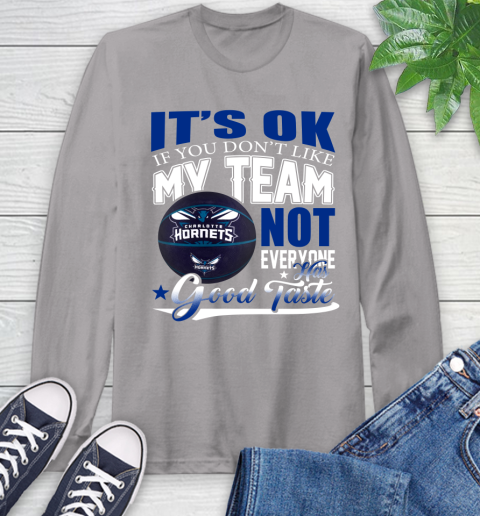 NBA It's Ok If You Don't Like My Team Charlotte Hornets Not Everyone Has Good Taste Basketball Long Sleeve T-Shirt 6
