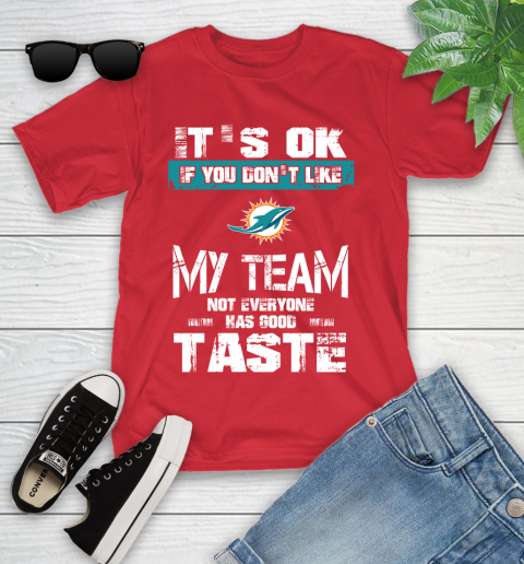 Miami Dolphins NFL Football It's Ok If You Don't Like My Team Not Everyone Has Good Taste Youth T-Shirt 13