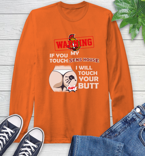 Ottawa Senators NHL Hockey Warning If You Touch My Team I Will Touch My Butt Long Sleeve T-Shirt 4