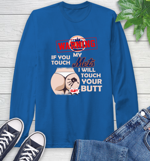 New York Mets MLB Baseball Warning If You Touch My Team I Will Touch My Butt Long Sleeve T-Shirt 10