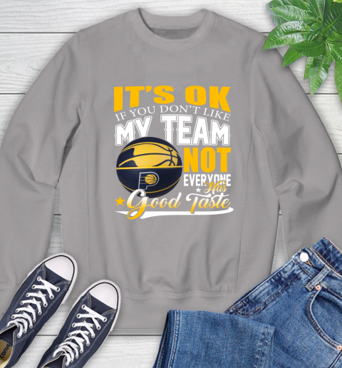 NBA It's Ok If You Don't Like My Team Indiana Pacers Not Everyone Has Good Taste Basketball Sweatshirt 5