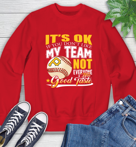 Pittsburgh Pirates MLB Baseball You Don't Like My Team Not Everyone Has Good Taste Sweatshirt 10