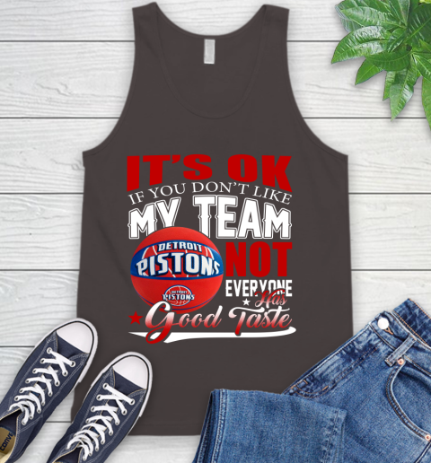 NBA It's Ok If You Don't Like My Team Detroit Pistons Not Everyone Has Good Taste Basketball Tank Top 6