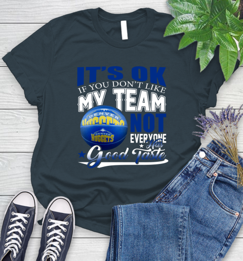 NBA It's Ok If You Don't Like My Team Denver Nuggets Not Everyone Has Good Taste Basketball Women's T-Shirt 11