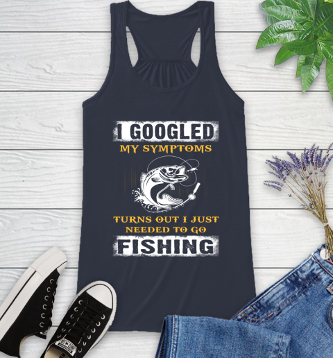 I Googled My Symptoms Turns Out I Needed To Go Fishing Racerback Tank 10