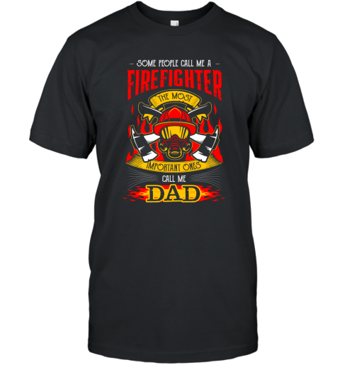 Mens Some Call Me Firefighter Most Important Call Me Dad T shirts T-Shirt