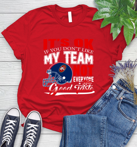 NFL It's Ok If You Don't Like My Team San Francisco 49ers Not Everyone Has Good Taste Football Women's T-Shirt 13