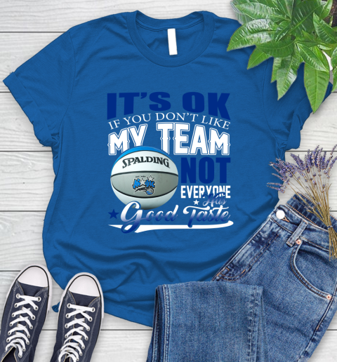 NBA It's Ok If You Don't Like My Team Orlando Magic Not Everyone Has Good Taste Basketball Women's T-Shirt 12