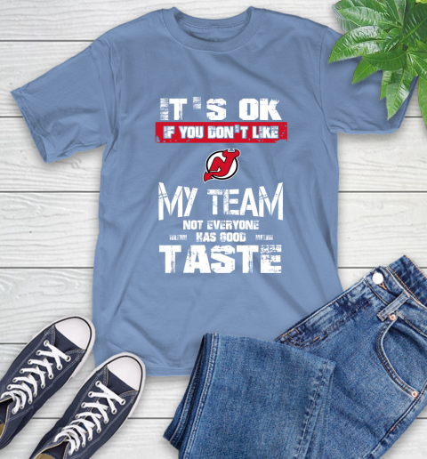 New Jersey Devils NHL Hockey It's Ok If You Don't Like My Team Not Everyone Has Good Taste T-Shirt 12