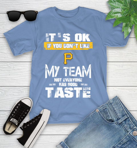 Pittsburgh Pirates MLB Baseball It's Ok If You Don't Like My Team Not Everyone Has Good Taste Youth T-Shirt 15