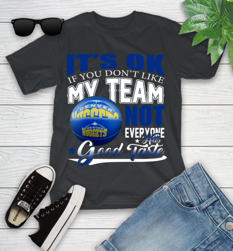 NBA It's Ok If You Don't Like My Team Denver Nuggets Not Everyone Has Good Taste Basketball Youth T-Shirt