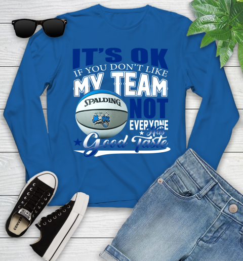 NBA It's Ok If You Don't Like My Team Orlando Magic Not Everyone Has Good Taste Basketball Youth Long Sleeve 10