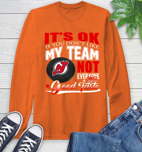 New Jersey Devils NHL Hockey You Don't Like My Team Not Everyone Has Good Taste Long Sleeve T-Shirt 4