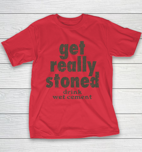 Get Really Stoned... Drink Wet Cement Youth T-Shirt 7