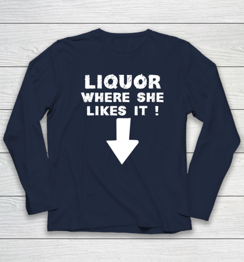 Liquor Where She Likes It Shirt Funny Adult Humor Offensive Long Sleeve T-Shirt 2