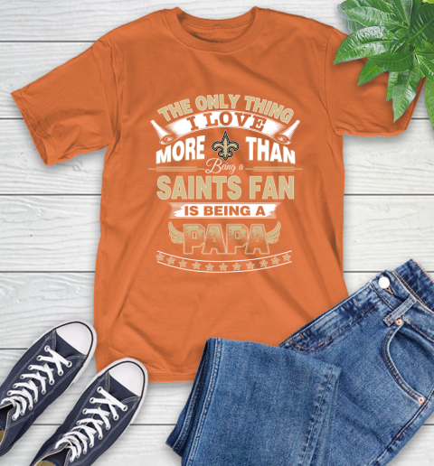NFL The Only Thing I Love More Than Being A New Orleans Saints Fan Is Being A Papa Football T-Shirt 4