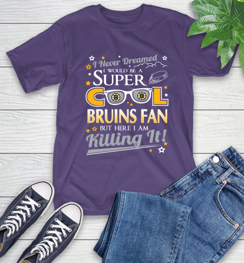Boston Bruins NHL Hockey I Never Dreamed I Would Be Super Cool Fan T-Shirt 5