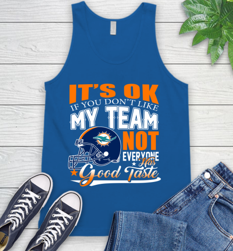 Miami Dolphins NFL Football You Don't Like My Team Not Everyone Has Good Taste Tank Top 4
